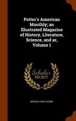 Potter's American Monthly; an Illustrated Magazine of History, Literature, Science, and AR, Volume 1