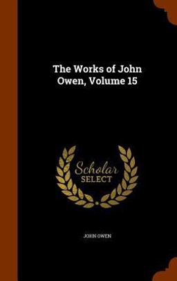 The Works of John Owen, Volume 15