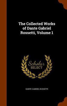 The Collected Works of Dante Gabriel Rossetti, Volume 1