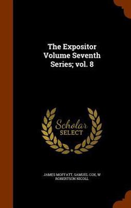 The Expositor Volume Seventh Series; Vol. 8 The Expositor Volume Seventh Series; Vol. 8