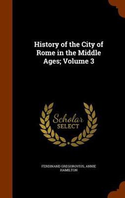 History of the City of Rome in the Middle Ages; Volume 3