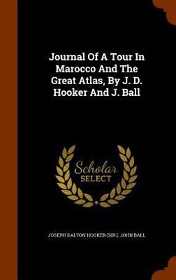 Journal of a Tour in Marocco and the Great Atlas, by J. D. Hooker and J. Ball