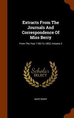 Extracts from the Journals and Correspondence of Miss Berry Extracts from the Journals and Correspondence of Miss Berry