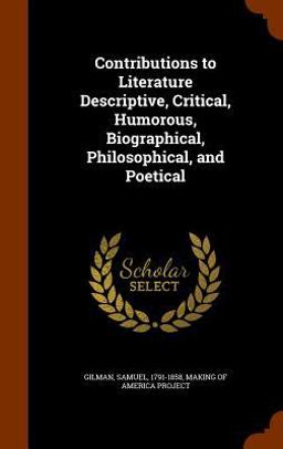 Contributions to Literature Descriptive, Critical, Humorous, Biographical, Philosophical, and Poetical Contributions to Literature Descriptive, Critical, Humorous, Biographical, Philosophical, and Poetical