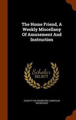 The Home Friend, a Weekly Miscellany of Amusement and Instruction