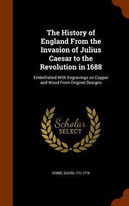 The History of England from the Invasion of Julius Caesar to the Revolution In 1688