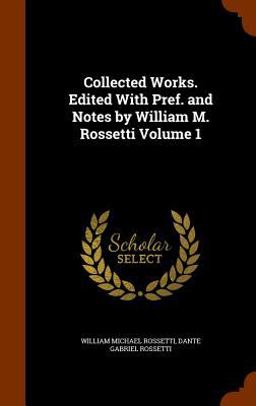 Collected Works. Edited with Pref. and Notes by William M. Rossetti Volume 1