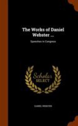 The Works of Daniel Webster ...