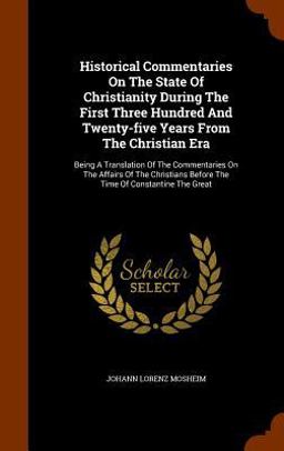 Historical Commentaries on the State of Christianity During the First Three Hundred and Twenty-Five Years from the Christian Era