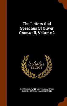 The Letters and Speeches of Oliver Cromwell, Volume 2