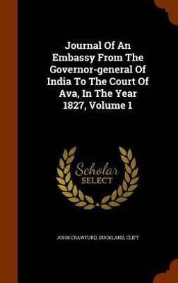 Journal of an Embassy from the Governor-General of India to the Court of Ava, in the Year 1827, Volume 1