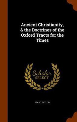 Ancient Christianity, & the Doctrines of the Oxford Tracts for the Times