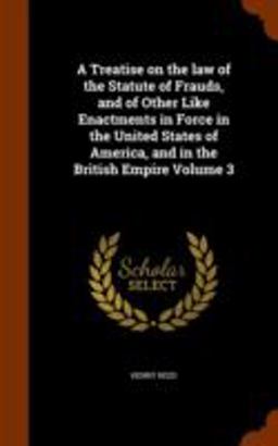 A Treatise on the Law of the Statute of Frauds, and of Other Like Enactments in Force in the United States of America, and in the British Empire Volume 3