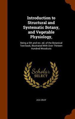 Introduction to Structural and Systematic Botany, and Vegetable Physiology,