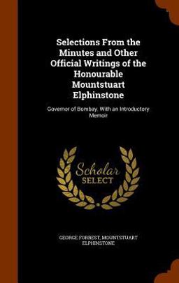 Selections from the Minutes and Other Official Writings of the Honourable Mountstuart Elphinstone