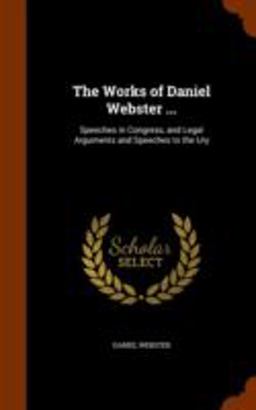 The Works of Daniel Webster ...