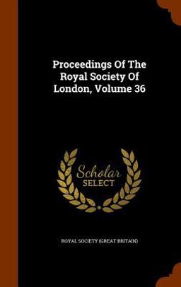 Proceedings of the Royal Society of London, Volume 36