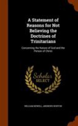 A Statement of Reasons for Not Believing the Doctrines of Trinitarians A Statement of Reasons for Not Believing the Doctrines of Trinitarians