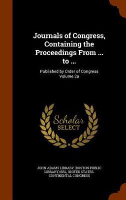 Journals of Congress, Containing the Proceedings from ... To ...