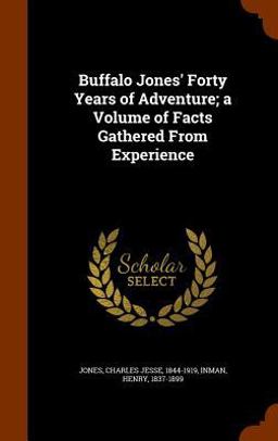 Buffalo Jones' Forty Years of Adventure; a Volume of Facts Gathered from Experience