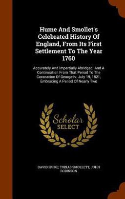 Hume and Smollet's Celebrated History of England, from Its First Settlement to the Year 1760