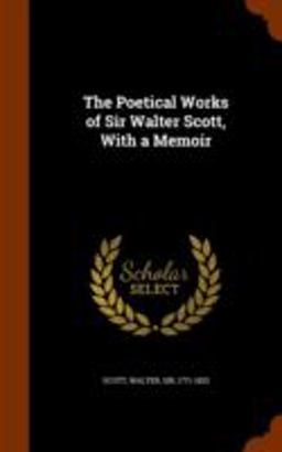 The Poetical Works of Sir Walter Scott, with a Memoir