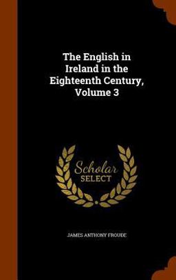 The English in Ireland in the Eighteenth Century, Volume 3