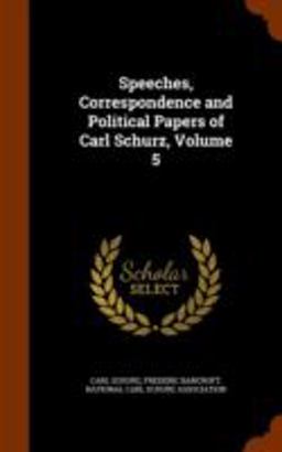 Speeches, Correspondence and Political Papers of Carl Schurz, Volume 5