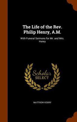 The Life of the REV. Philip Henry, A. M.