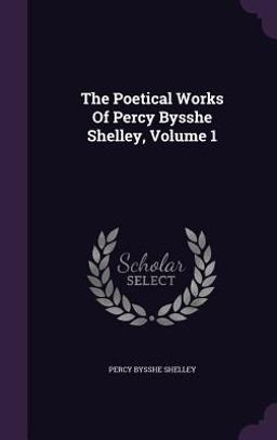 The Poetical Works of Percy Bysshe Shelley, Volume 1
