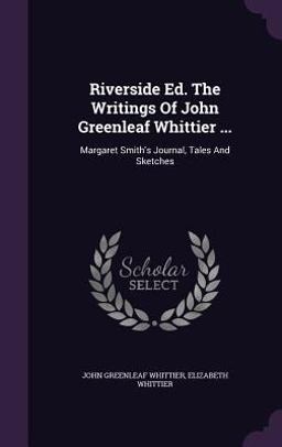 Riverside Ed. the Writings of John Greenleaf Whittier ...