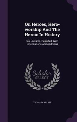 On Heroes, Hero-Worship and the Heroic in History