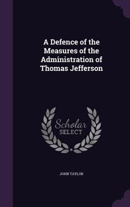 A Defence of the Measures of the Administration of Thomas Jefferson