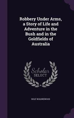 Robbery under Arms, a Story of Life and Adventure in the Bush and in the Goldfields of Australia