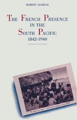 The French Presence in the South Pacific, 1842 1940