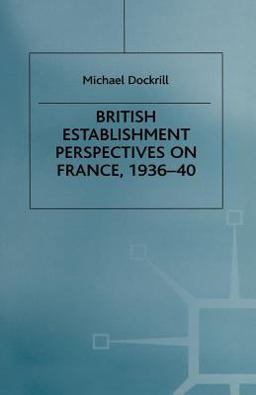 British Establishment Perspectives on France, 1936-40 British Establishment Perspectives on France, 1936-40