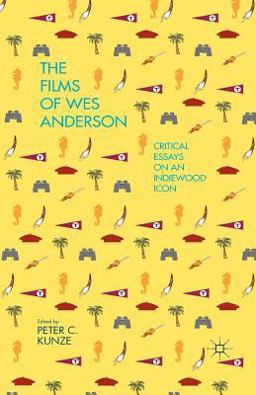 Films of Wes Anderson Critical Essays on an Indiewood Icon  9781349486922 Front Cover