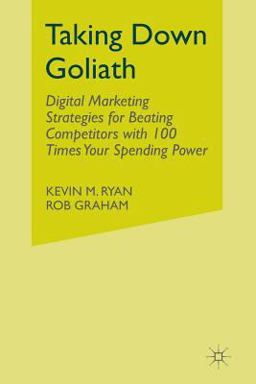 Taking down Goliath Digital Marketing Strategies for Beating Competitors with 100 Times Your Spending Power 2014 9781349495580 Front Cover