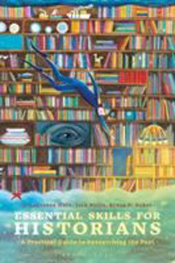 Essential Skills for Historians A Practical Guide to Researching the Past  9781350005457 Front Cover
