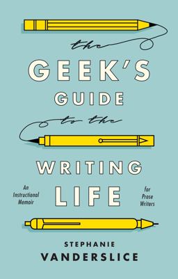 Geek's Guide to the Writing Life An Instructional Memoir for Prose Writers  9781350023550 Front Cover