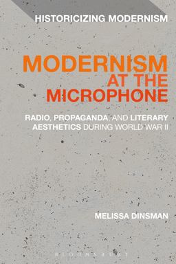Modernism at the Microphone Radio, Propaganda, and Literary Aesthetics During World War II  9781350028456 Front Cover