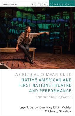 Critical Companion to Native American and First Nations Theatre and Performance: Indigenous Spaces  9781350035416 Front Cover