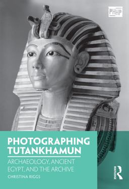 Photographing Tutankhamun Archaeology, Ancient Egypt, and the Archive  9781350038516 Front Cover