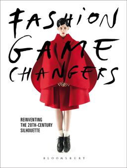 Fashion Game Changers Reinventing the 20th-Century Silhouette  9781350065345 Front Cover