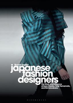 Japanese Fashion Designers The Work and Influence of Issey Miyake, Yohji Yamamotom, and Rei Kawakubo 2018 9781350088146 Front Cover