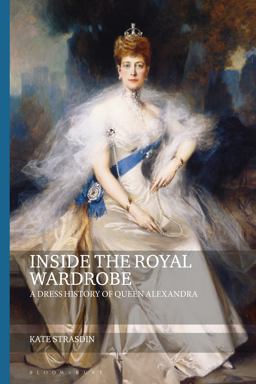 Inside the Royal Wardrobe A Dress History of Queen Alexandra  9781350102347 Front Cover