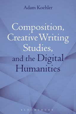 Composition, Creative Writing Studies, and the Digital Humanities  9781350102989 Front Cover