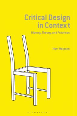 Critical Design in Context History, Theory, and Practice  9781350125179 Front Cover