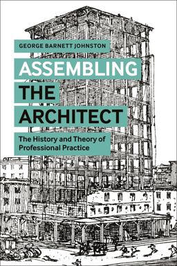 Assembling the Architect The History and Theory of Professional Practice  9781350126862 Front Cover