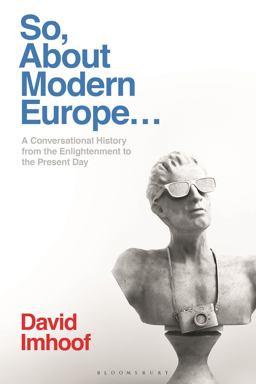 So, about Modern Europe... A Conversational History from the Enlightenment to the Present Day  9781350148680 Front Cover
